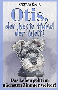 Otis, der beste Hund der Welt!: Das Leben geht im nächsten Zimmer weiter!