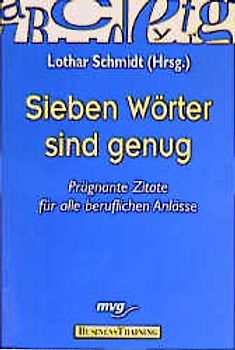 Sieben Wörter sind genug. Prägnante Zitate für alle beruflichen Anlässe