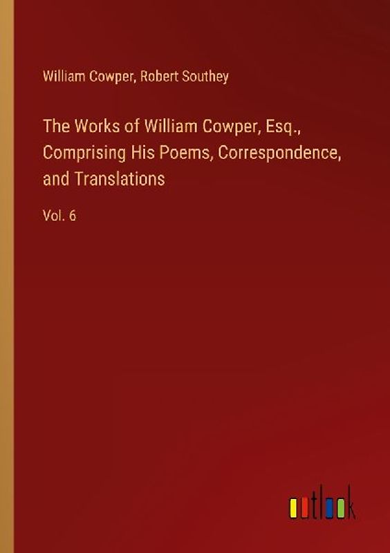 The Works of William Cowper, Esq., Comprising His Poems, Correspondence, and Translations