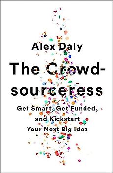 The Crowdsourceress: Get Smart, Get Funded, and Kickstart Your Next Big Idea