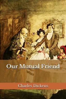 Our Mutual Friend (Annotated): Dark Humor Wealth And Poverty
