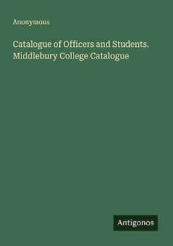 Catalogue of Officers and Students. Middlebury College Catalogue