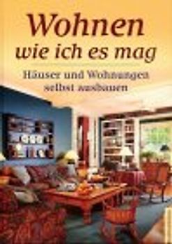 Wohnen wie ich es mag. Häuser und Wohnungen selbst ausbauen