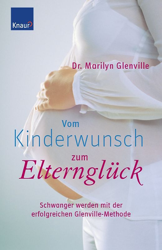 Vom Kinderwunsch zum Elternglück. Schwanger werden mit der erfolgreichen Glenville-Methode