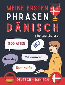 Meine ersten Phrasen dänisch: Lernen Sie die 100 häufigsten Redewendungen der dänischen Sprache, Zweisprachiges Buch Deutsch-dänisch, dänische ... Anfänger, dänisch für Erwachsene und Kinder