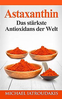 Astaxanthin: Das stärkste Antioxidans der Welt