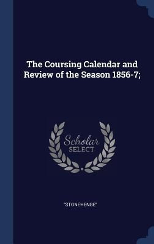 The Coursing Calendar and Review of the Season 1856-7;