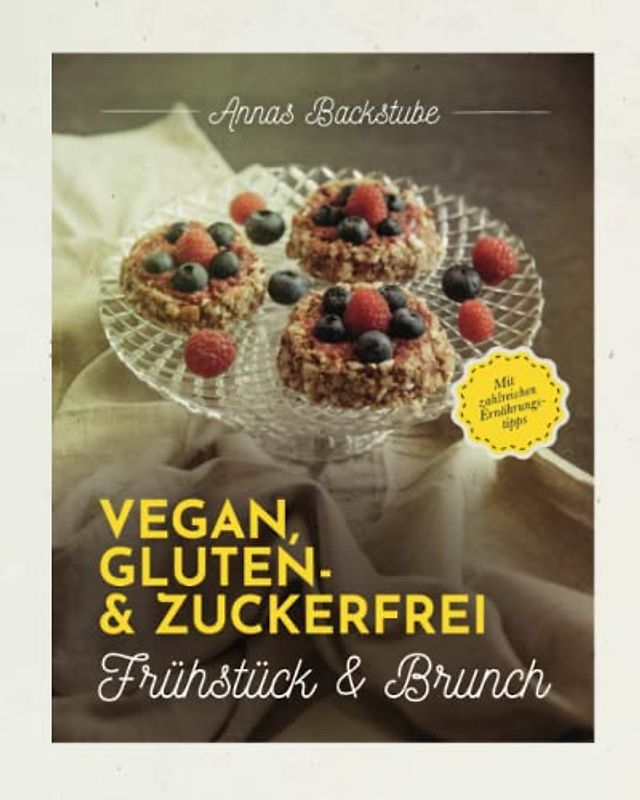 Vegan gluten - zuckerfrei Frühstück und Brunch: Mit zahlreichen Ernährungstipps Annas Backstube: Das Kochbuch für dein gesundes Frühstück! Vegan ... Brot! Zuckerfreie Ernährung leicht gemacht!