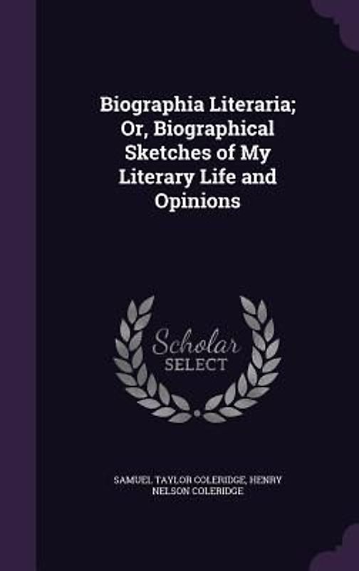 Biographia Literaria; Or, Biographical Sketches of My Literary Life and Opinions