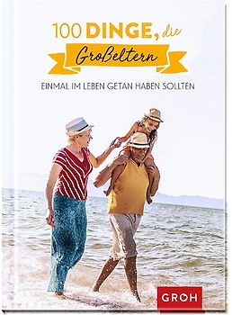 100 Dinge, die Großeltern einmal im Leben getan haben sollten