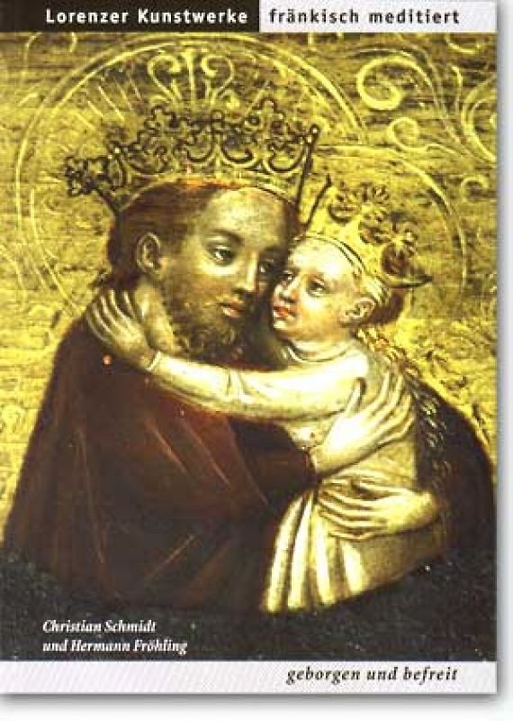 Lorenzer Kunstwerke, fränkisch meditiert. Band 3: Geborgen und befreit