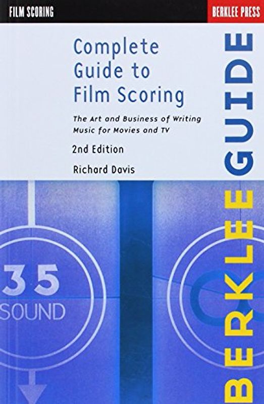 Complete Guide to Film Scoring: The Art and Business of Writing Music for Movies and TV (Berklee Guide) - Richard Davis