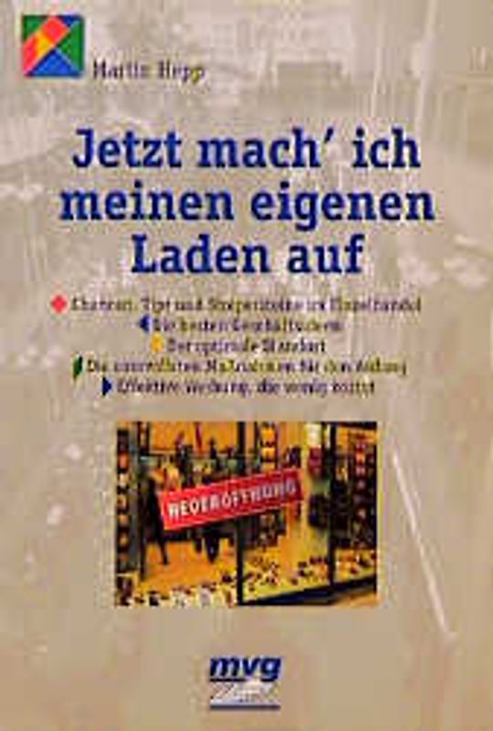Jetzt mach' ich meinen eigenen Laden auf. Chancen, Tips und Stolpersteine im Einzelhandel. Die besten Geschäftsideen. Der optimale Standort. Die sinnvollen Massnahmen für den Anfang. Effektive Werbung, die wenig kostet