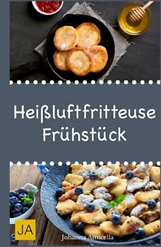 Heißluftfritteuse Frühstück: Einfache, schnelle und leckere Gerichte für die Heißluftfritteuse