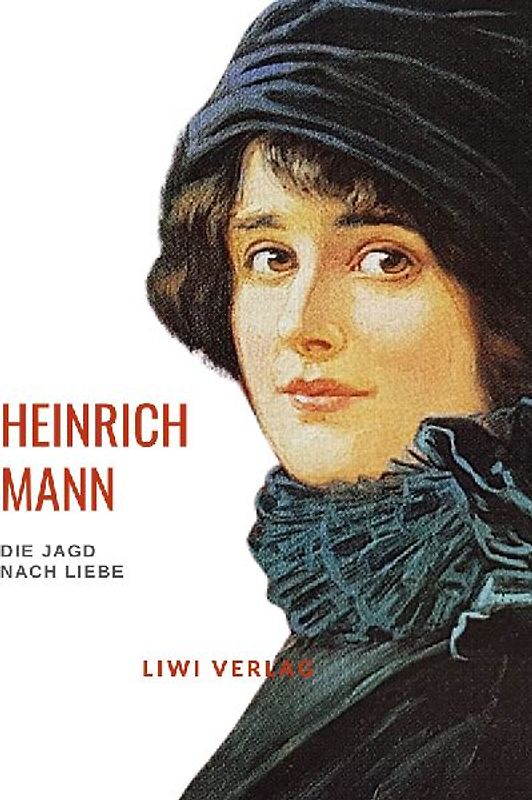 Heinrich Mann: Die Jagd nach Liebe. Vollständige Neuausgabe