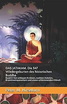 DAS JATAKAM. Die 547 Wiedergeburten des historischen Buddha: Band 2: Von schlauen Krebsen, nackten Asketen, Branntweinpanschern und einem schlemmenden Mönch