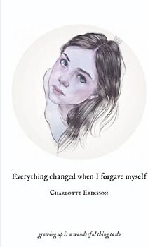 Everything Changed When I Forgave Myself: growing up is a wonderful thing to do