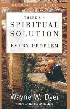 There's a Spiritual Solution to Every Problem - Wayne W. Dyer