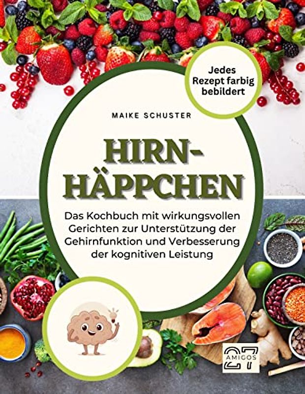 Hirn Häppchen: Das Kochbuch mit wirkungsvollen Gerichten zur Unterstützung der Gehirnfunktion und Verbesserung der kognitiven Leistung. Jedes Rezept farbig bebilder