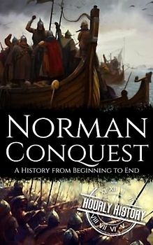 Norman Conquest: A History from Beginning to End