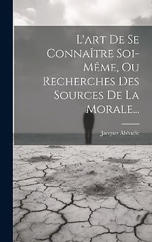 L'art De Se Connaître Soi-même, Ou Recherches Des Sources De La Morale...