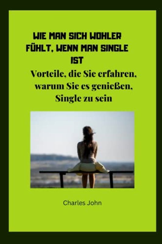 WIE MAN SICH WOHLER FÜHLT, WENN MAN SINGLE IST: Vorteile, die Sie erfahren, warum Sie es genießen, Single zu sein