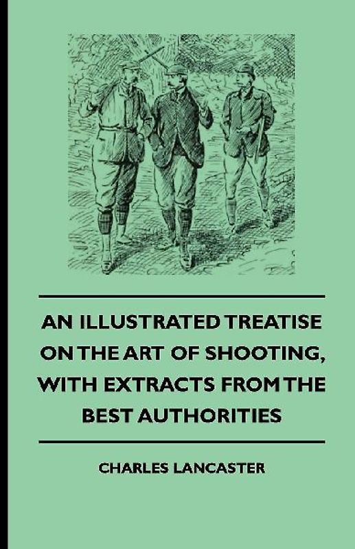 An Illustrated Treatise On The Art of Shooting, With Extracts From The Best Authorities