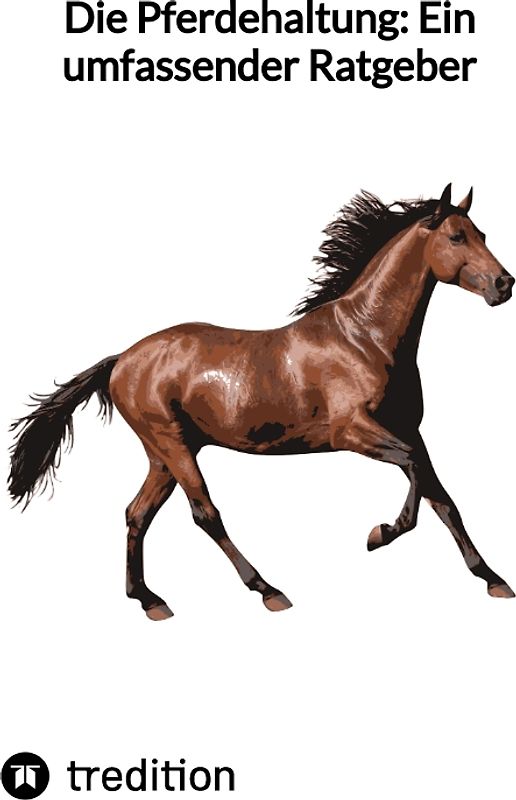 Die Pferdehaltung: Ein umfassender Ratgeber