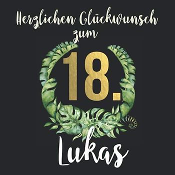 Herzlichen Glückwunsch zum 18. Lukas: Das mit Vornamen personalisierte Fotoalbum I Erinnerungsbuch I Eintragealbum mit durchdachten Vorlagenseiten für ... 18. Geburtstag für Sohn, Freund, Bruder etc.