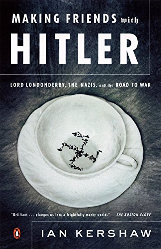 Making Friends with Hitler: Lord Londonderry, the Nazis, and the Road to War - Kershaw, Ian