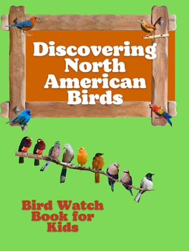 Discovering North American Birds: Introduction to Bird Watching, Colorful Guide to 15 Popular Backyard Birds, and Journal Pages, interesting facts about birds