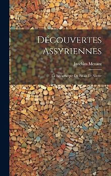 Découvertes Assyriennes: La Bibliothèque du Palais de Ninive