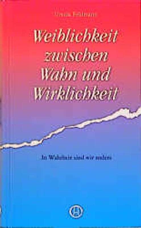 Weiblichkeit zwischen Wahn und Wirklichkeit