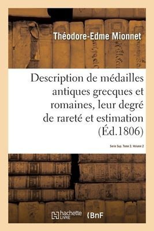 Description de Médailles Antiques Grecques Et Romaines Avec Leur Degré de Rareté Et Leur Estimation