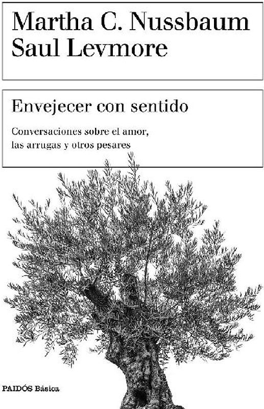 Envejecer con sentido : conversaciones sobre el amor, las arrugas y otros pesares