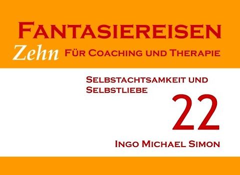 Zehn Fantasiereisen für Coaching und Therapie. Band 22: Selbstachtsamkeit und Selbstliebe