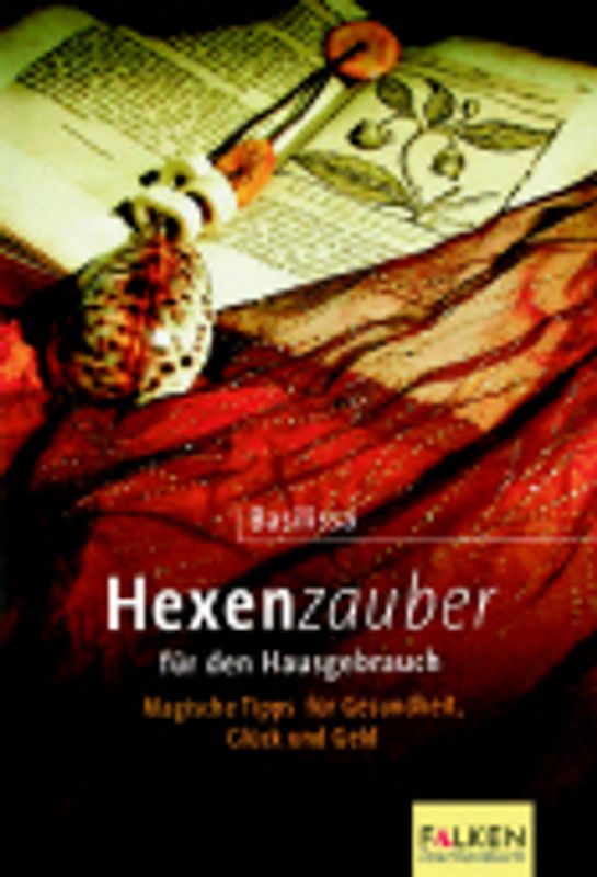 Hexenzauber für den Hausgebrauch. Magische Tipps für Gesundheit, Glück und Geld