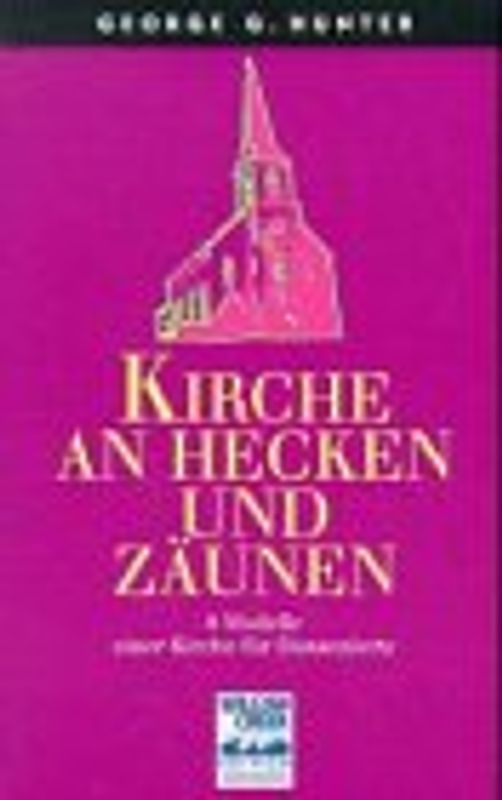 Kirche an Hecken und Zäunen. 9 Modelle einer Kirche für Distanzierte - George G. Hunter