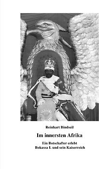 Im innersten Afrika. Ein Botschafter erlebt Bokassa I. und sein Kaiserreich