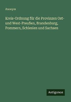 Kreis-Ordnung für die Provinzen Ost- und West-Preußen, Brandenburg, Pommern, Schlesien und Sachsen