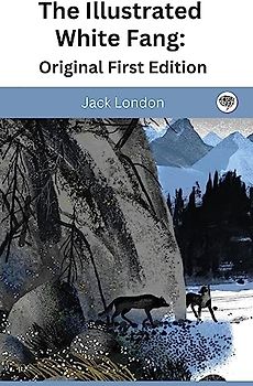 The Illustrated White Fang: Original First Edition