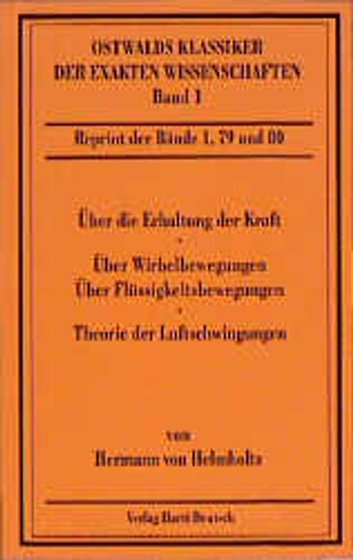 Über die Erhaltung der Kraft /Über Wirbelbewegungen, über discontinuierliche Flüssigkeitsbewegungen /Theorie der Luftschwingungen in Röhren mit offenen Enden
