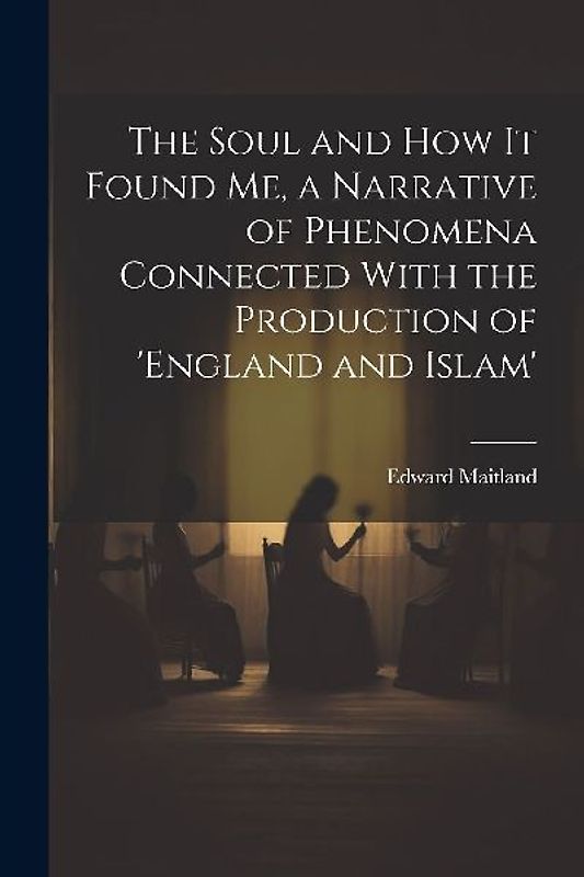 The Soul and How It Found Me, a Narrative of Phenomena Connected With the Production of 'england and Islam'