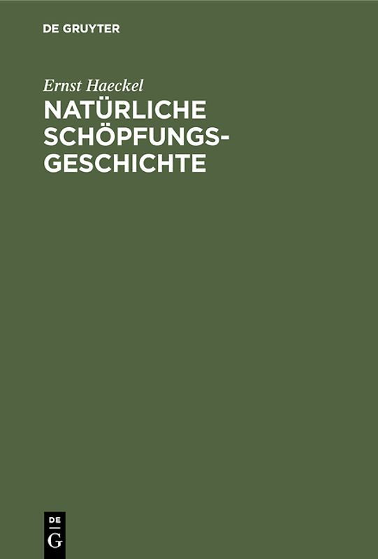 Natürliche Schöpfungs-Geschichte: gemeinverständliche wissenschaftliche Vorträge über die Entwicklungslehre im allgemeinen und diejenige von Darwin, Goethe und Lamarck