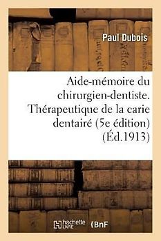 Aide-Mémoire Du Chirurgien-Dentiste. Thérapeutique de la Carie Dentairé. 5e Édition