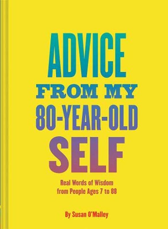 Advice from My 80-Year-Old Self: Real Words of Wisdom from People Ages 7 to 88