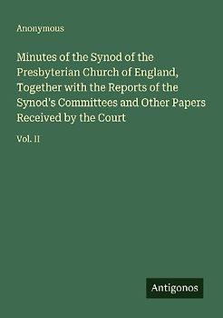 Minutes of the Synod of the Presbyterian Church of England, Together with the Reports of the Synod's Committees and Other Papers Received by the Court