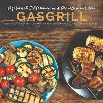 Vegetarisch Schlemmen und Genießen mit dem Gasgrill
