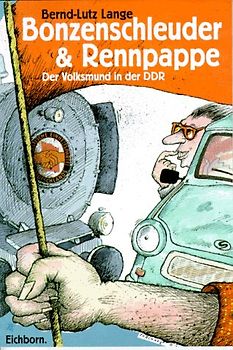 Bonzenschleuder & Rennpappe. Der Volksmund in der DDR