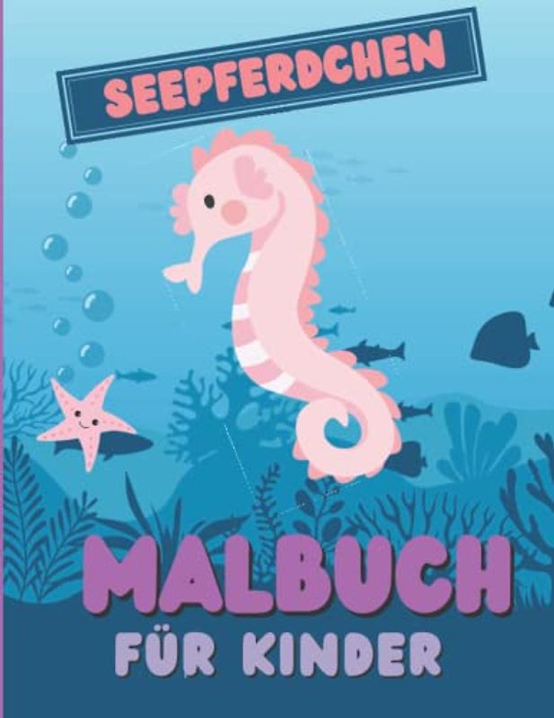 Seepferdchen Malbuch für Kinder: zur Entspannung und Förderung der Kreativität für Jungen und Mädchen